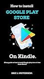 HOW TO INSTALL GOOGLE PLAYSTORE ON KINDLE DEVICE.: latest & updated method on how to quickly install goggle play store on your kindle device (clear screenshot included). (English Edition)