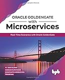 Oracle GoldenGate With Microservices: Real-Time Scenarios with Oracle GoldenGate (English Edition)