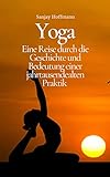 Yoga: Eine Reise durch die Geschichte und Bedeutung einer jahrtausendealten Praktik