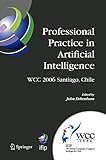 Professional Practice in Artificial Intelligence: IFIP 19th World Computer Congress, TC-12: Professional Practice Stream, August 21-24, 2006, ... and Communication Technology, 218, Band 219)