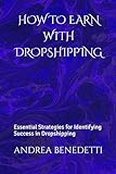 HOW TO EARN WITH DROPSHIPPING: Essential Strategies for Identifying Success in Dropshipping (COME GUADAGNARE ON LINE, Band 10)