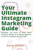 Your Ultimate Instagram Marketing Guide: Everything You Need to Know About Instagram - Become an Instagram Influencer & Grow Your Instagram Accounts Fast (English Edition)
