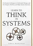 Learn To Think in Systems: Use System Archetypes to Understand, Manage, and Fix Complex Problems and Make Smarter Decisions (The Systems Thinker Series Book 4) (English Edition)