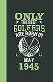 Only the best golfers are born in May 1945: Lined Notebook / Journal, 110 Pages, 5,5' x8,5', Soft Cover, Matte Finish, funny golfers gifts