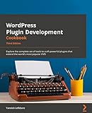 WordPress Plugin Development Cookbook: Explore the complete set of tools to craft powerful plugins that extend the world’s most popular CMS, 3rd Edition (English Edition)