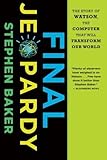 Final Jeopardy: The Story of Watson, the Computer That Will Transform Our World by Stephen Baker (2012-03-27)