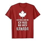 Ich Muss Gar Nix Ich Muss Nur Nach Kanada für Canada Fan T-Shirt