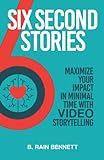 Six Second Stories: Maximize Your Impact in Minimal Time with Video Storytelling