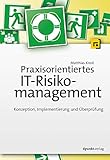 Praxisorientiertes IT-Risikomanagement: Konzeption, Implementierung und Überprüfung