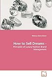 How to Sell Dreams -: Principles of Luxury Fashion Brand Management