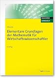 Elementare Grundlagen der Mathematik für Wirtschaftswissenschaftler: Mit zahlr. Kontrolltests, Übungsaufg. u. Lös. Online-Version inklusive (NWB Studium Betriebswirtschaft)