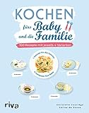 Kochen fürs Baby und die Familie: 100 Rezepte mit jeweils 4 Varianten
