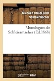 Monologues de Schleiermacher (Nouvelle édition, publiée à l'occasion du jubilé séculaire: de la Naissance de Schleiermacher, 21 Novembre 1868) (Philosophie)
