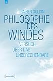 Philosophie des Windes: Versuch über das Unberechenbare (Edition transcript 10)