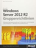 Windows Server 2012- und Windows 8-Gruppenrichtlinien: Effiziente Netzwerkverwaltung für Benutzer und Computer unter Windows 7, Windows 8 und Windows 8.1