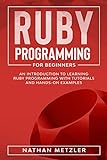 Ruby Programming for Beginners: An Introduction to Learning Ruby Programming with Tutorials and Hands-On Examples (English Edition)