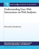 Understanding User-Web Interactions via Web Analytics (Synthesis Lectures on Information Concepts, Retrieval, and Services, Band 6)