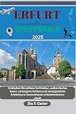 ERFURT REISEFÜHRER: Entdecken Sie zeitlose Architektur, authentisches Essen, verborgene Schätze und unvergessliche Erlebnisse in Deutschlands mittelalterlichem Juwel (Jim Cater Travels (Gr) 17)