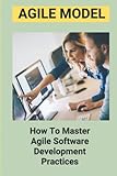 Agile Model: How To Master Agile Software Development Practices