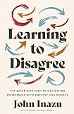 Learning to Disagree: The Surprising Path to Navigating Differences with Empathy and Respect (English Edition)