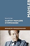 Gustav Mahlers Symphonien: Entstehung, Deutung, Wirkung (Bärenreiter-Werkeinführungen)