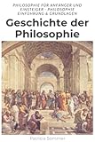 Geschichte der Philosophie: Philosophie für Anfänger und Einsteiger - Einführung & Grundlagen der Philosophie