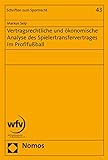 Vertragsrechtliche und ökonomische Analyse des Spielertransfervertrages im Profifußball (Schriften zum Sportrecht 43)
