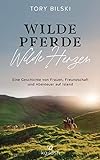 Wilde Pferde, wilde Herzen: Eine Geschichte von Frauen, Freundschaft und Abenteuer auf Island