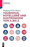 Tourismus, Hotellerie und Gastronomie von A bis Z: Management - Operations - Geschichte - Hygiene - Recht - Technologie - Tourismus (De Gruyter Studium)