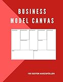 Business Model Canvas, 100 Seiten auszufüllen: Ideal zum Füllen des Business Models Canvas. | Notizbuch zum Aufbau des Business Models der neuen ... Zur Ausarbeitung einer Entwicklungsstrategie
