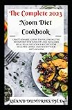 The Complete 2023 Noom Diet Cookbook: Unattainable Guide To Following The Noom Diet For Weight Loss Includes Meal Plan, Delicious Recipes For Healthy Living And Boost Your Metabolism