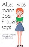 Alles was man über Frauen sagt: Gedanken und Zitate Herausgegeben von Walk