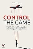 CONTROL THE GAME – die Macht der Manipulation und Manipulationstechniken: Wie Sie Menschen lesen und gezielt beeinflussen (Manipulation, Rhetorik & Psychologie)