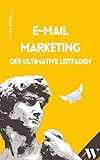 E-Mail-Marketing: Der ultimative Leitfaden: Ein umfassender Leitfaden zur Maximierung Ihrer Marketingbemühungen