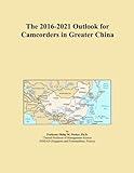 The 2016-2021 Outlook for Camcorders in Greater China