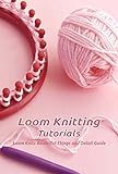 Loom Knitting Tutorials: Loom Knits Beautiful Things and Detail Guide (English Edition)