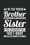 I'm the proud Brother of a wonderful and fantastic Sister Yes, she bought me this T-shirt and yes, she thinks it's funny!: Brother & Sister & Brother ... 6' x 9' Family Planner for Siblings & Sister