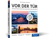 Vor der Tür: Beeindruckende Landschafts-Motive und Reise-Fotos: ein Location-Guide für ganz Deutschland