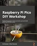 Raspberry Pi Pico DIY Workshop: Build exciting projects in home automation, personal health, gardening, and citizen science (English Edition)