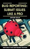 Bug reporting: submit issues like a pro.: Not only for software testers. (English Edition)