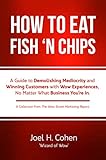 How to Eat Fish 'n Chips: A Guide to Demolishing Mediocrity and Winning Customers with Wow Experiences, No Matter What Business You’re In. (English Edition)
