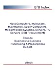 Host Computers, Multiusers, Mainframes, Super Computers, Medium Scale Systems, Servers, PC Servers (B2B Procurement) in Canada: B2B Purchasing + Procurement Values (English Edition)