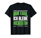 Mir Egal Ich Bleibe Bremen Fan Fußballfan Fanclub Geschenk T-Shirt