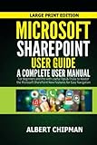 Microsoft SharePoint User Guide: A Complete User Manual for Beginners and Pro with Useful Tips & Tricks to Master the Microsoft SharePoint New Features for Easy Navigation (Large Print Edition)