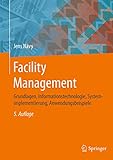 Facility Management: Grundlagen, Informationstechnologie, Systemimplementierung, Anwendungsbeispiele