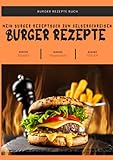 Burger Rezepte Buch: Dieses Burger Buch Rezepte bietet dir genügend Platz für deine eigenen Burger Kreationen aufzuschreiben. So vergisst du keine ... und es ist zudem ein tolles Burger Geschenk.