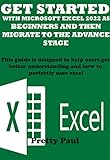 GET STARTED WITH MICROSOFT EXCEL 2022 AS BEGINNERS AND THEN MIGRATE TO THE ADVANCE STAGE : This guide is designed to help users get better understanding ... to perfectly user excel (English Edition)