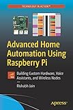 Advanced Home Automation Using Raspberry Pi: Building Custom Hardware, Voice Assistants, and Wireless Nodes (Technology in Action)