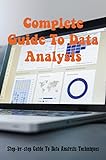 Complete Guide To Data Analysis: Step-by-step Guide To Data Analysis Techniques (English Edition)