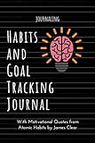 Habits and Goal Tracking Journal: With Motivational Quotes from Atomic Habits by James Clear: A creative way to change your life